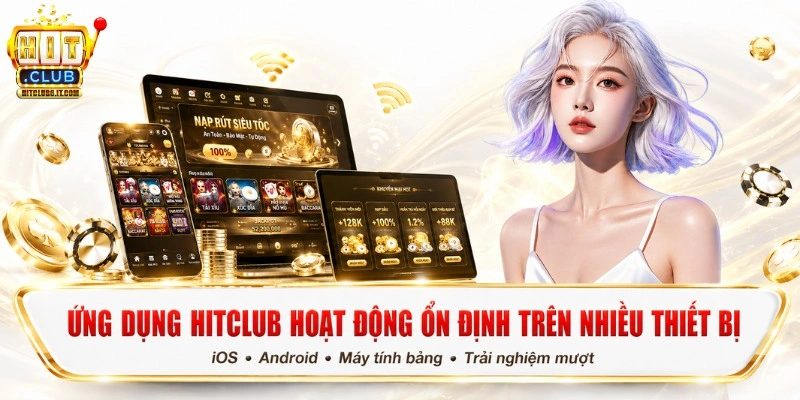 Ứng dụng Hitclub hoạt động ổn định trên nhiều thiết bị